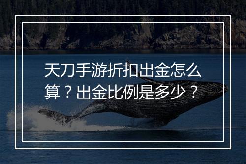 天刀手游折扣出金怎么算?出金比例是多少?