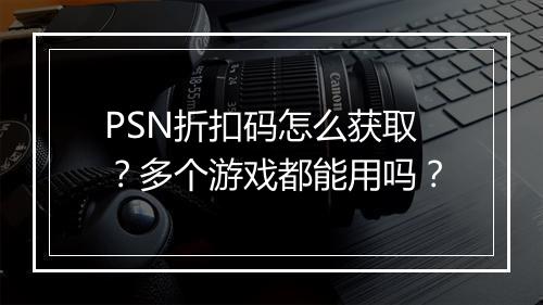 PSN折扣码怎么获取？多个游戏都能用吗？