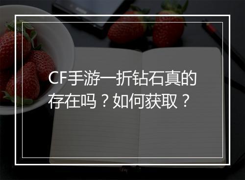 CF手游一折钻石真的存在吗？如何获取？