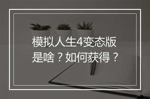模拟人生4变态版是啥?如何获得?