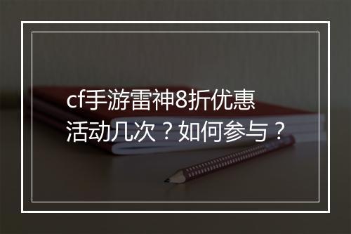 cf手游雷神8折优惠活动几次？如何参与？
