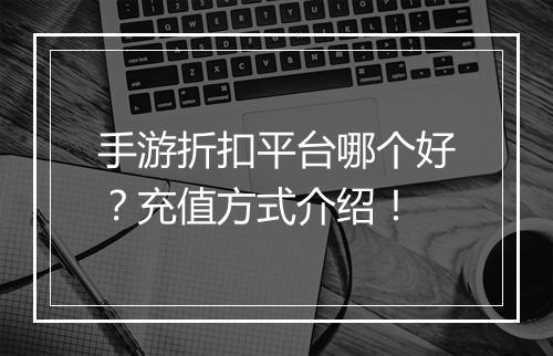 手游折扣平台哪个好?充值方式介绍!