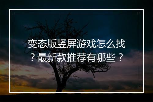 变态版竖屏游戏怎么找？最新款推荐有哪些？