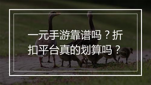 一元手游靠谱吗？折扣平台真的划算吗？