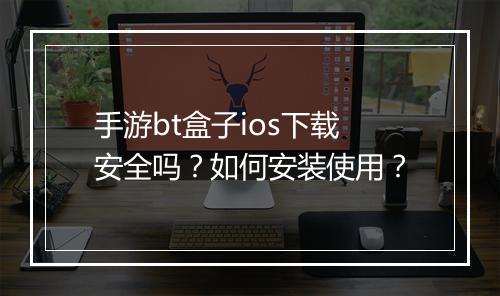 手游bt盒子ios下载安全吗?如何安装使用?