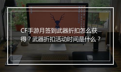 CF手游月签到武器折扣怎么获得?武器折扣活动时间是什么?