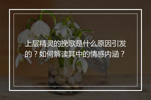 上层精灵的挽歌是什么原因引发的？如何解读其中的情感内涵？