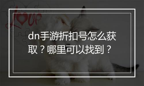 dn手游折扣号怎么获取？哪里可以找到？