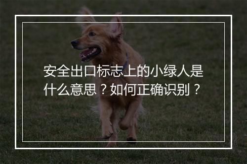 安全出口标志上的小绿人是什么意思？如何正确识别？