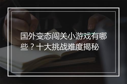 国外变态闯关小游戏有哪些?十大挑战难度揭秘