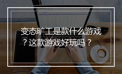 变态旷工是款什么游戏？这款游戏好玩吗？