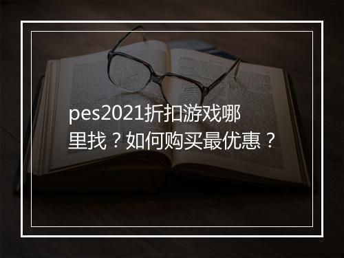 pes2021折扣游戏哪里找？如何购买最优惠？
