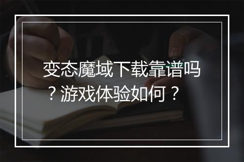 变态魔域下载靠谱吗？游戏体验如何？