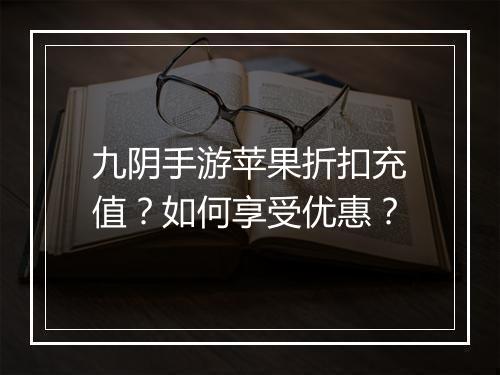 九阴手游苹果折扣充值？如何享受优惠？