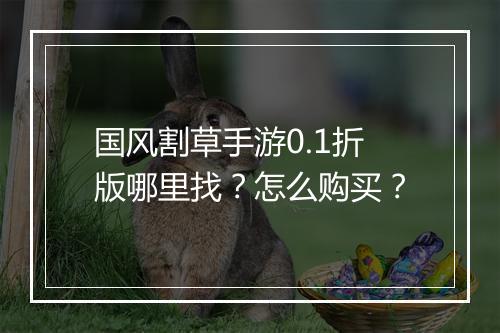 国风割草手游0.1折版哪里找？怎么购买？