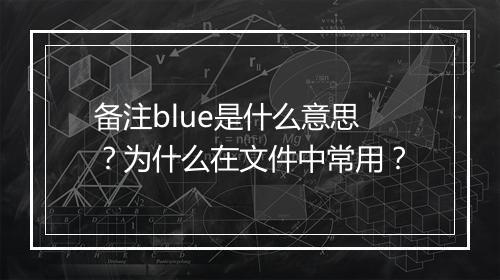 备注blue是什么意思？为什么在文件中常用？