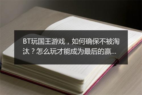 BT玩国王游戏，如何确保不被淘汰？怎么玩才能成为最后的赢家？