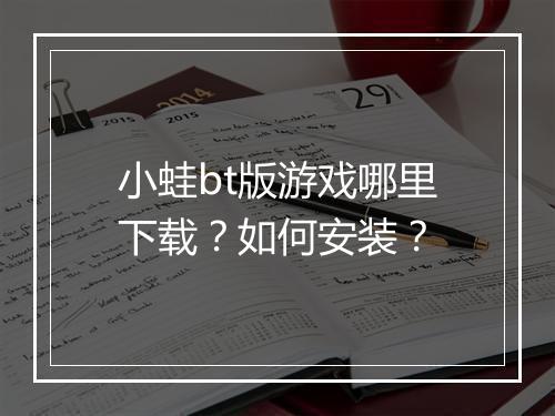 小蛙bt版游戏哪里下载？如何安装？