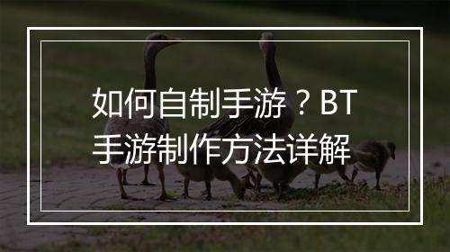 如何自制手游？BT手游制作方法详解