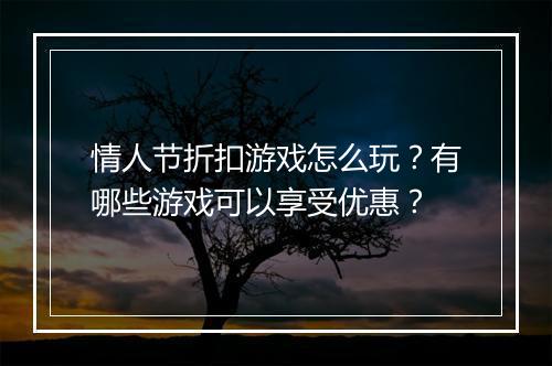 情人节折扣游戏怎么玩?有哪些游戏可以享受优惠?