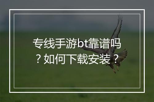 专线手游bt靠谱吗？如何下载安装？