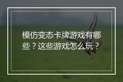 模仿变态卡牌游戏有哪些？这些游戏怎么玩？