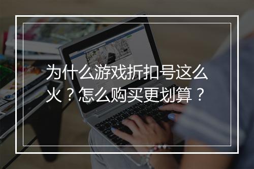 为什么游戏折扣号这么火？怎么购买更划算？