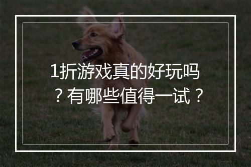 1折游戏真的好玩吗?有哪些值得一试?