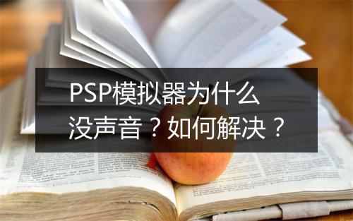 PSP模拟器为什么没声音?如何解决?