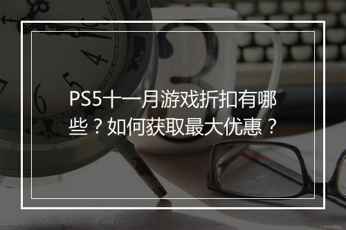 PS5十一月游戏折扣有哪些?如何获取最大优惠?