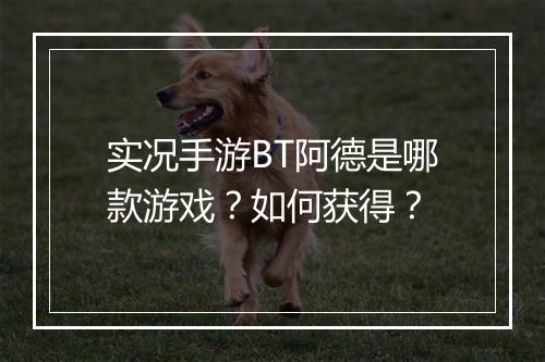 实况手游BT阿德是哪款游戏?如何获得?