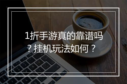 1折手游真的靠谱吗？挂机玩法如何？