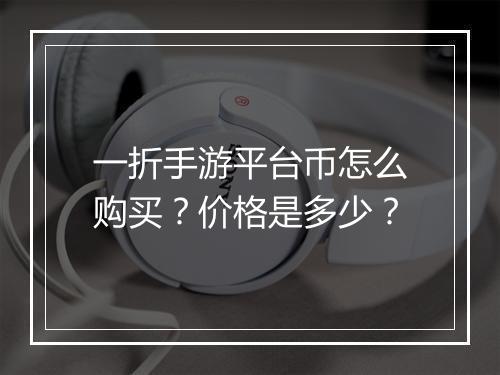 一折手游平台币怎么购买？价格是多少？