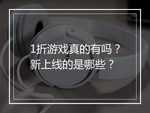 1折游戏真的有吗？新上线的是哪些？