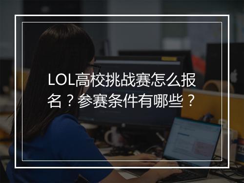 LOL高校挑战赛怎么报名？参赛条件有哪些？