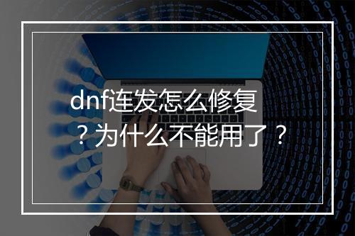 dnf连发怎么修复？为什么不能用了？