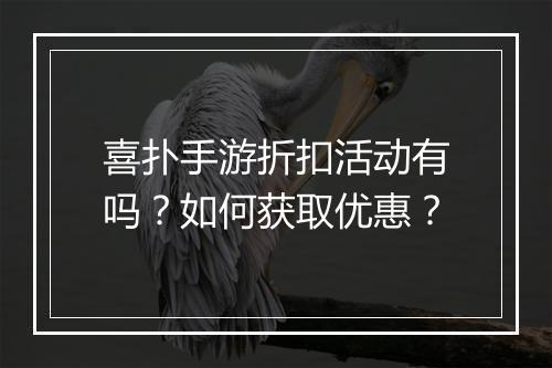 喜扑手游折扣活动有吗？如何获取优惠？