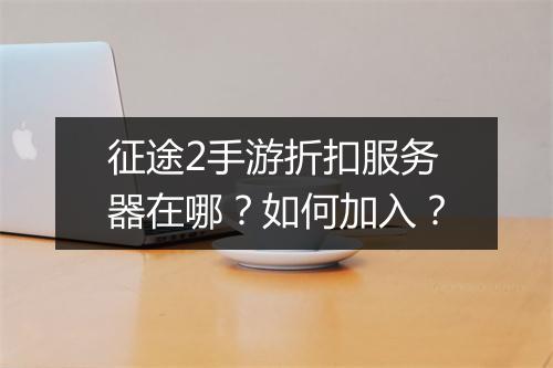 征途2手游折扣服务器在哪？如何加入？