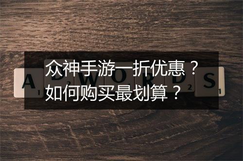 众神手游一折优惠？如何购买最划算？