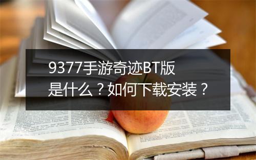 9377手游奇迹BT版是什么？如何下载安装？