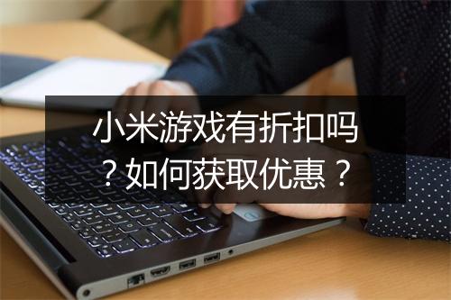 小米游戏有折扣吗？如何获取优惠？