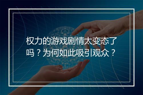 权力的游戏剧情太变态了吗？为何如此吸引观众？
