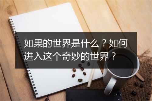 如果的世界是什么？如何进入这个奇妙的世界？