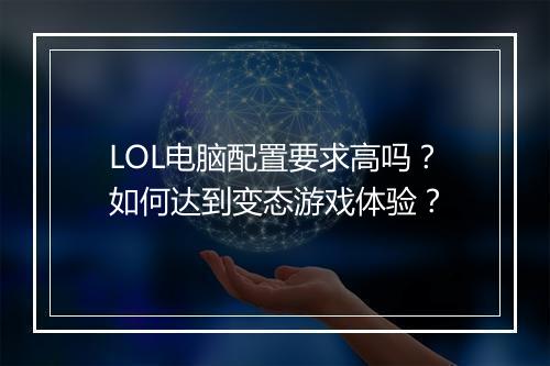 LOL电脑配置要求高吗？如何达到变态游戏体验？