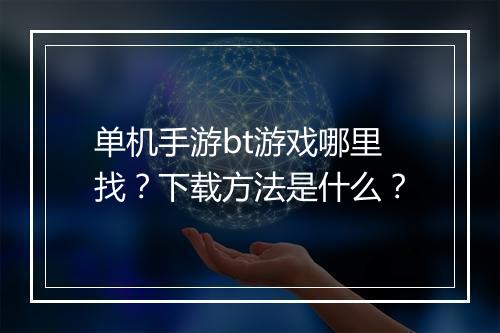 单机手游bt游戏哪里找?下载方法是什么?