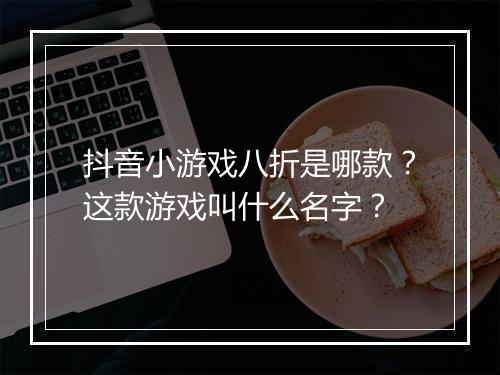 抖音小游戏八折是哪款？这款游戏叫什么名字？