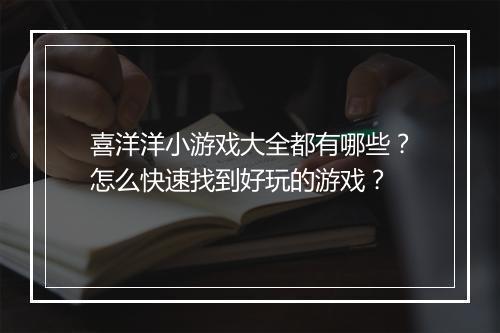 喜洋洋小游戏大全都有哪些?怎么快速找到好玩的游戏?