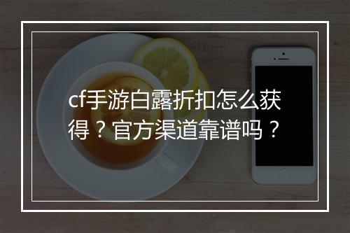 cf手游白露折扣怎么获得？官方渠道靠谱吗？