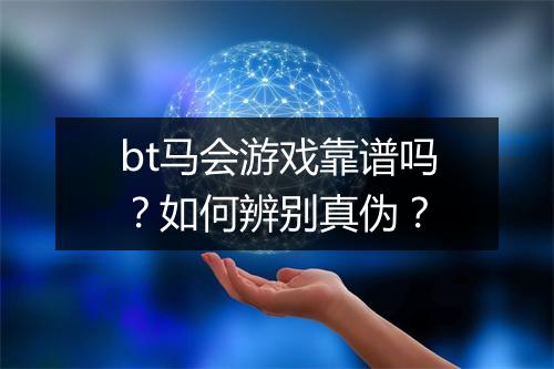 bt马会游戏靠谱吗?如何辨别真伪?
