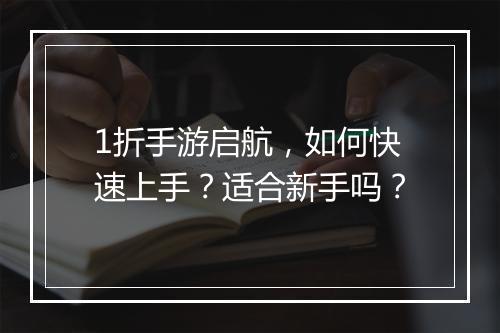 1折手游启航，如何快速上手？适合新手吗？